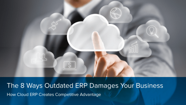 The 8 Ways Outdated ERP Damages Your Business: How Cloud ERP Creates Competitive Advantage